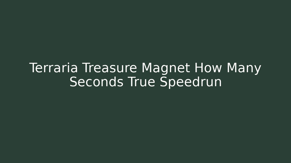 Terraria Treasure Magnet How Many Seconds True Speedrun