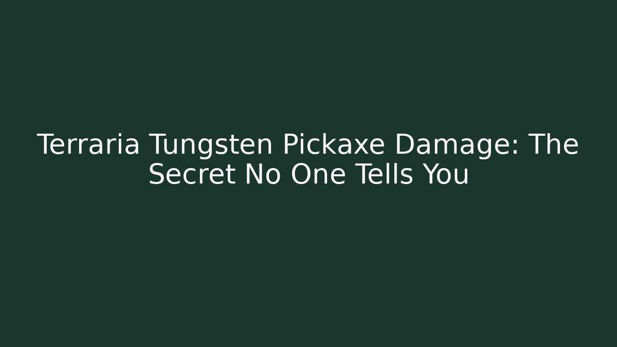 Terraria Tungsten Pickaxe Damage: The Secret No One Tells You