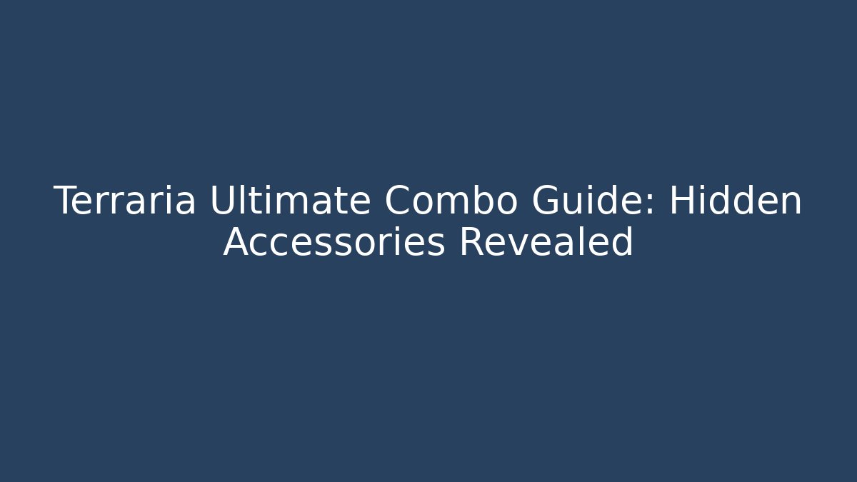 Terraria Ultimate Combo Guide: Hidden Accessories Revealed