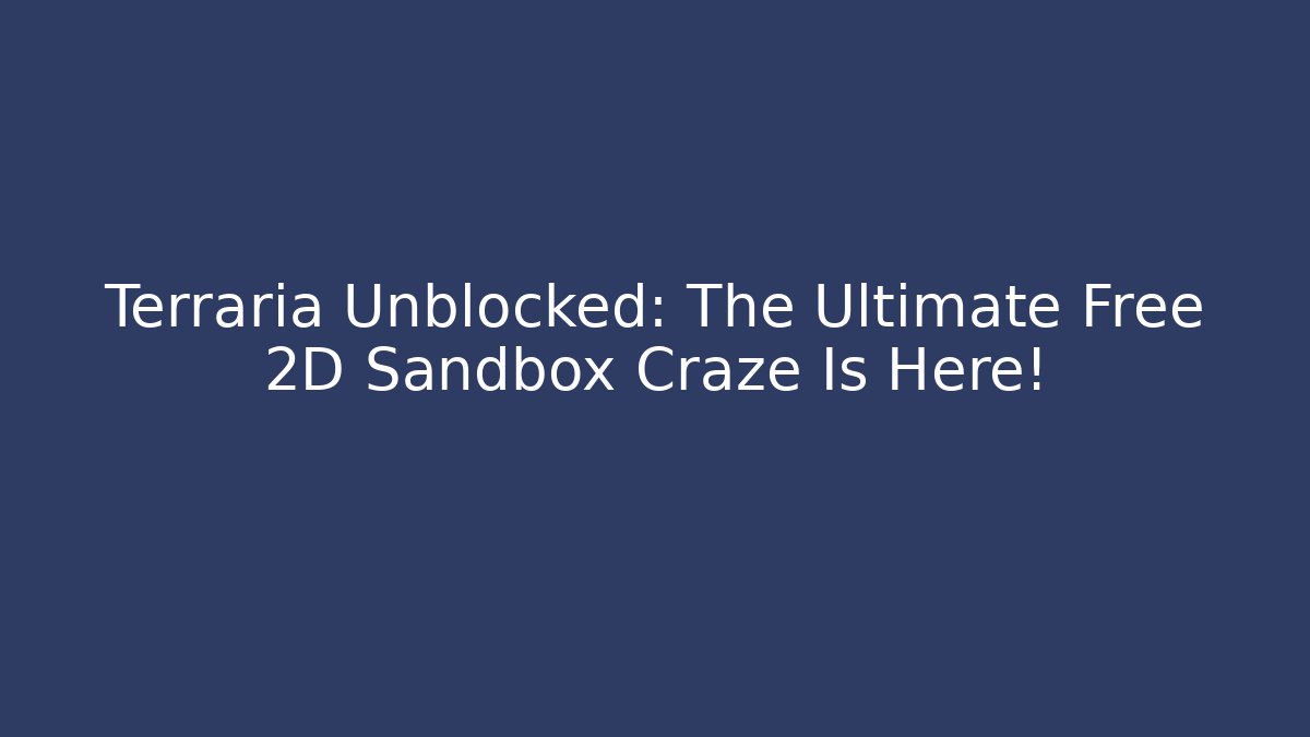 Terraria Unblocked: The Ultimate Free 2D Sandbox Craze Is Here!