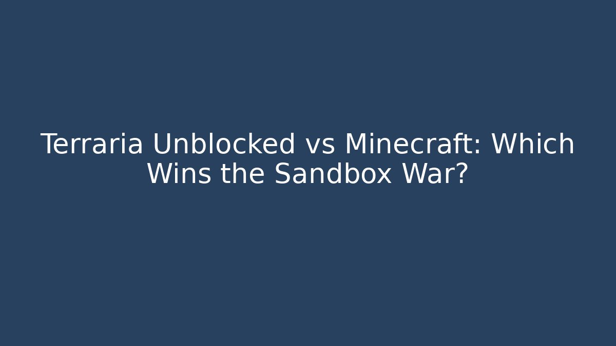 Terraria Unblocked vs Minecraft: Which Wins the Sandbox War?