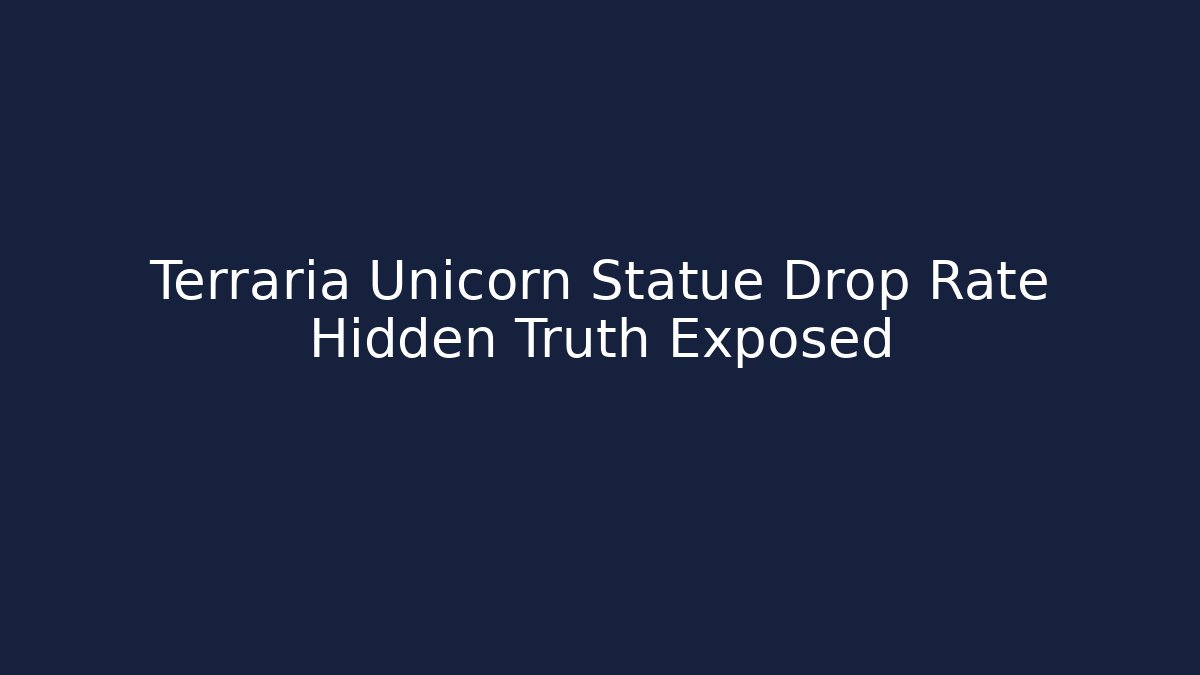 Terraria Unicorn Statue Drop Rate Hidden Truth Exposed
