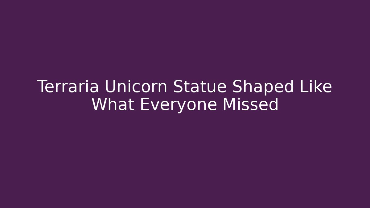 Terraria Unicorn Statue Shaped Like What Everyone Missed