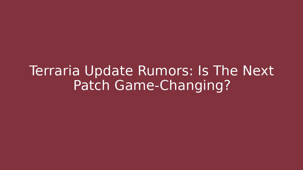 Terraria Update Rumors: Is The Next Patch Game-Changing?
