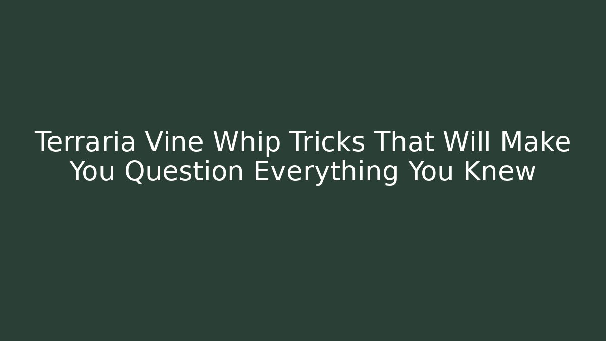 Terraria Vine Whip Tricks That Will Make You Question Everything You Knew