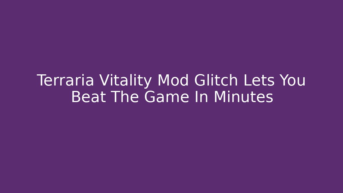 Terraria Vitality Mod Glitch Lets You Beat The Game In Minutes