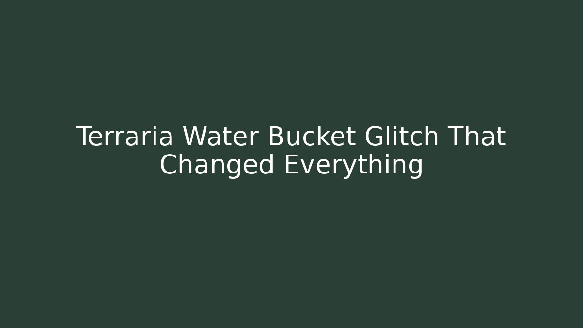 Terraria Water Bucket Glitch That Changed Everything - Critter Realm
