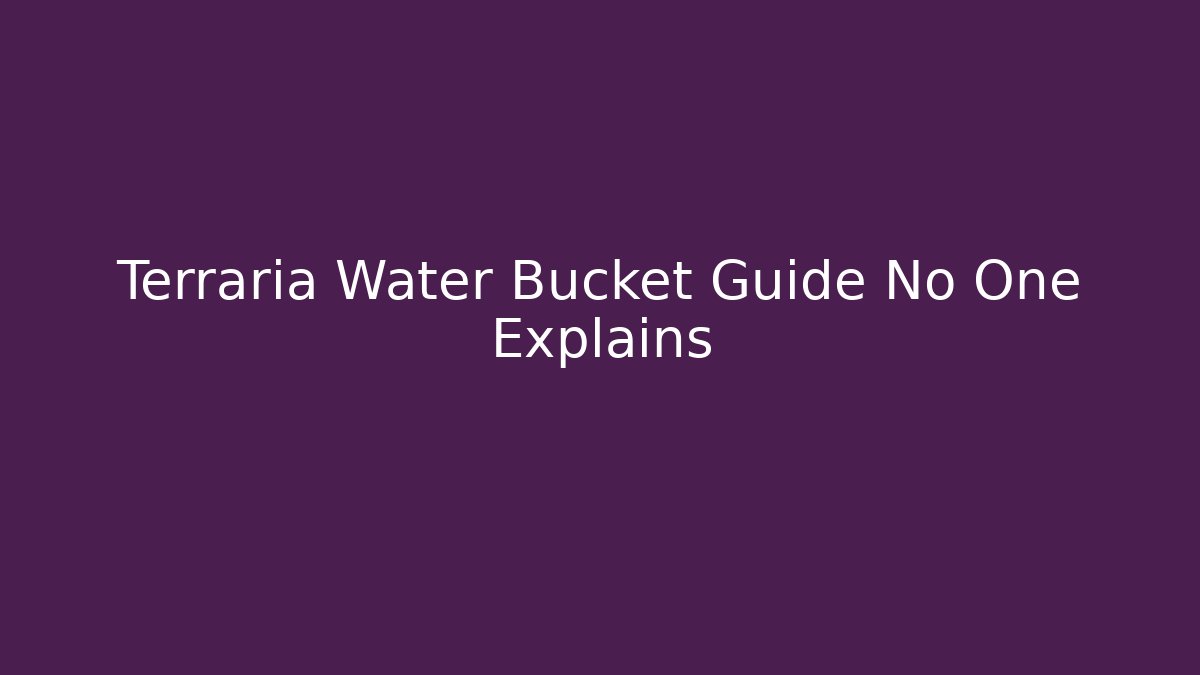 Terraria Water Bucket Guide No One Explains