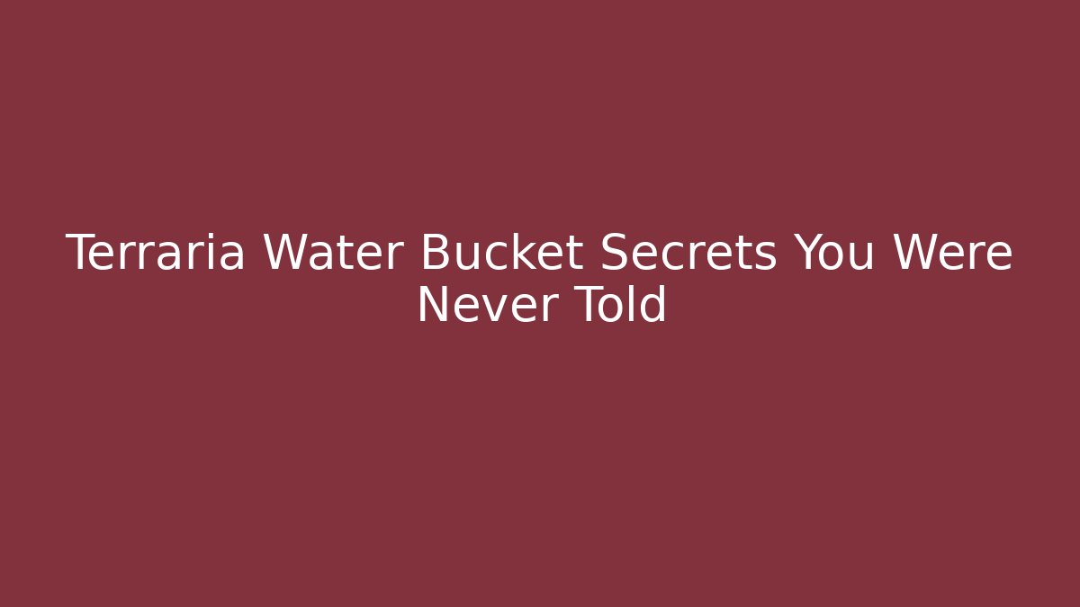Terraria Water Bucket Secrets You Were Never Told