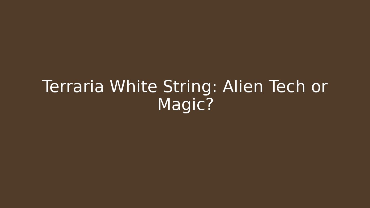 Terraria White String: Alien Tech or Magic?