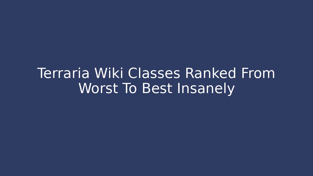 Terraria Wiki Classes Ranked From Worst To Best Insanely
