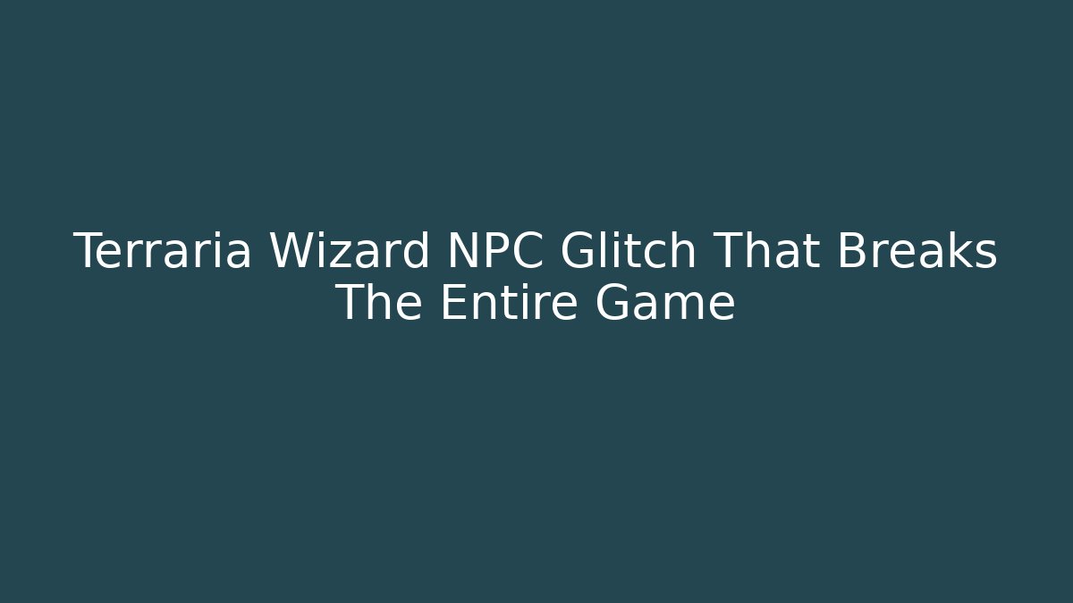 Terraria Wizard NPC Glitch That Breaks The Entire Game