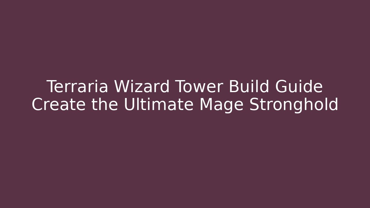 Terraria Wizard Tower Build Guide Create the Ultimate Mage Stronghold