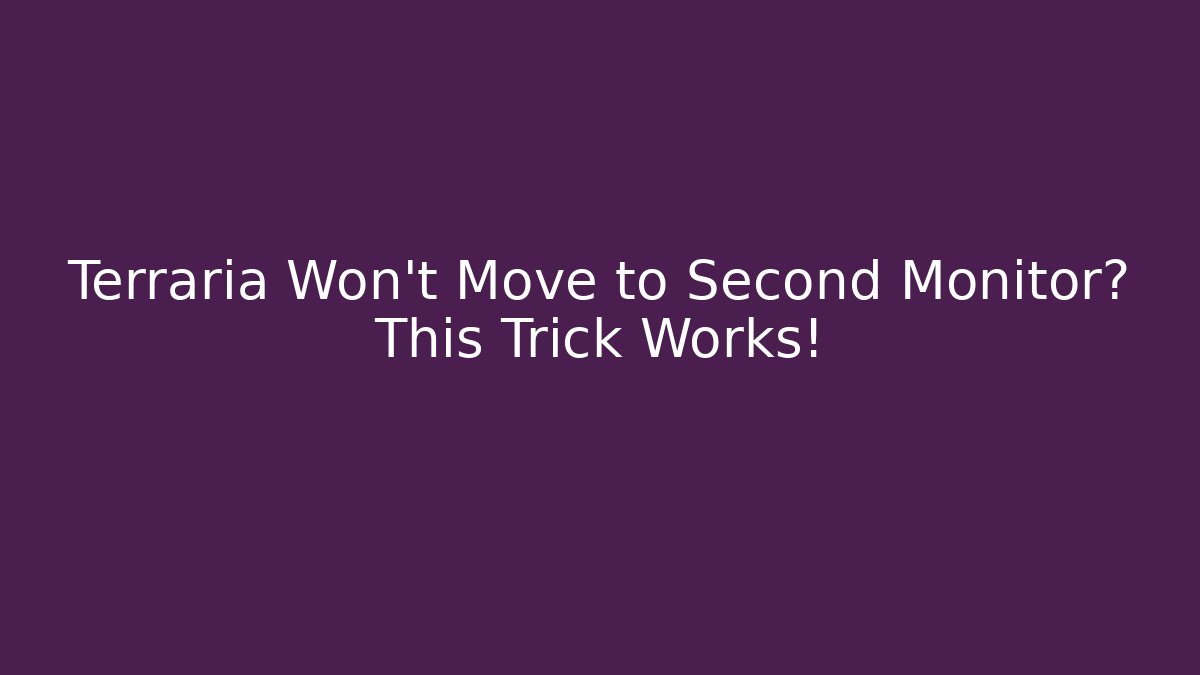 Terraria Won't Move to Second Monitor? This Trick Works!