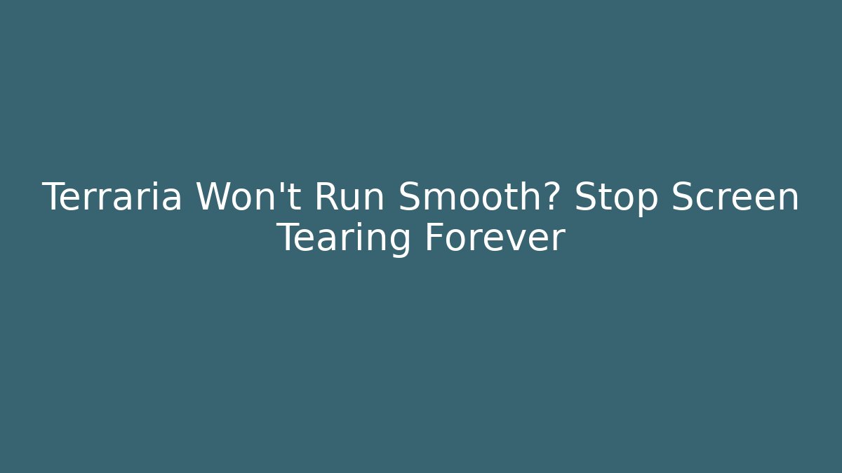 Terraria Won't Run Smooth? Stop Screen Tearing Forever