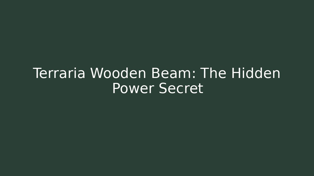 Terraria Wooden Beam: The Hidden Power Secret