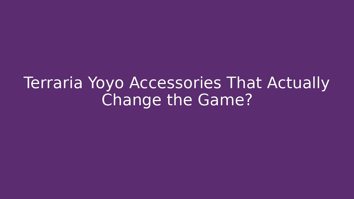 Terraria Yoyo Accessories That Actually Change the Game?