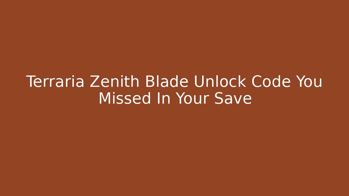 Terraria Zenith Blade Unlock Code You Missed In Your Save