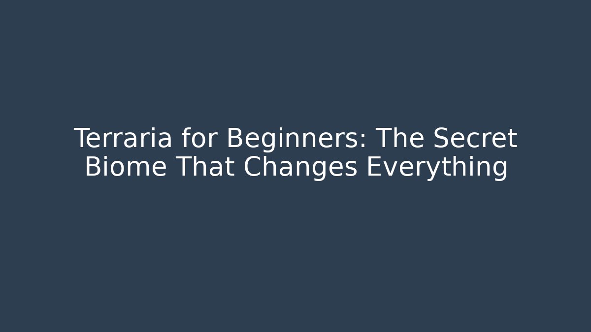 Terraria for Beginners: The Secret Biome That Changes Everything