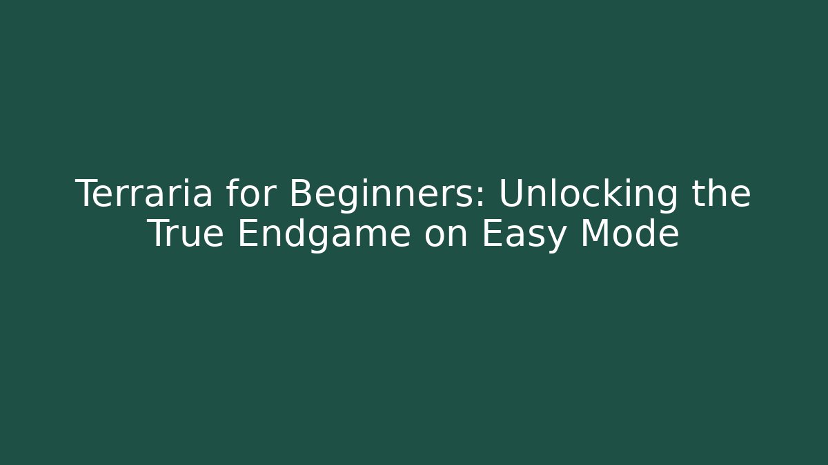 Terraria for Beginners: Unlocking the True Endgame on Easy Mode
