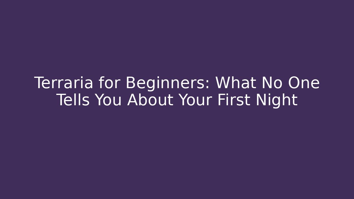 Terraria for Beginners: What No One Tells You About Your First Night