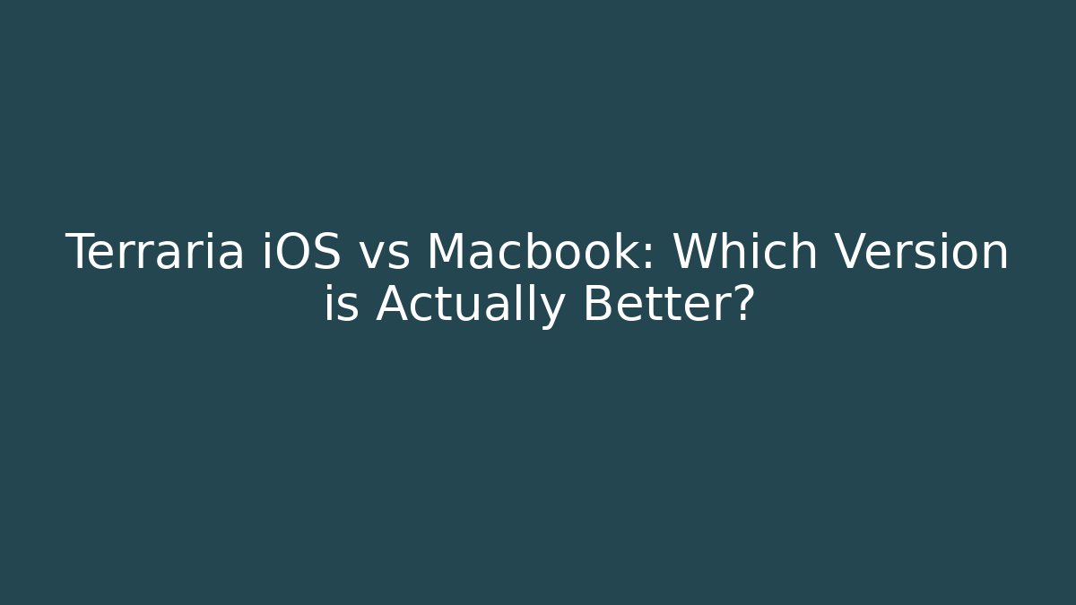 Terraria iOS vs Macbook: Which Version is Actually Better?