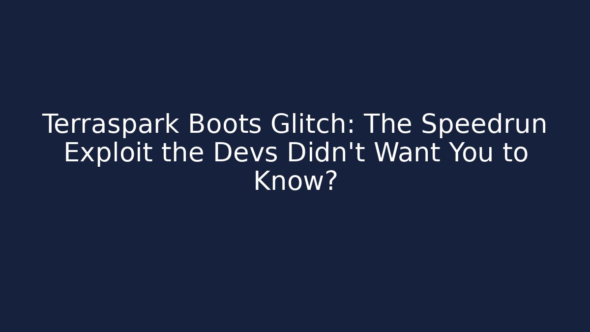 Terraspark Boots Glitch: The Speedrun Exploit the Devs Didn’t Want You to Know?