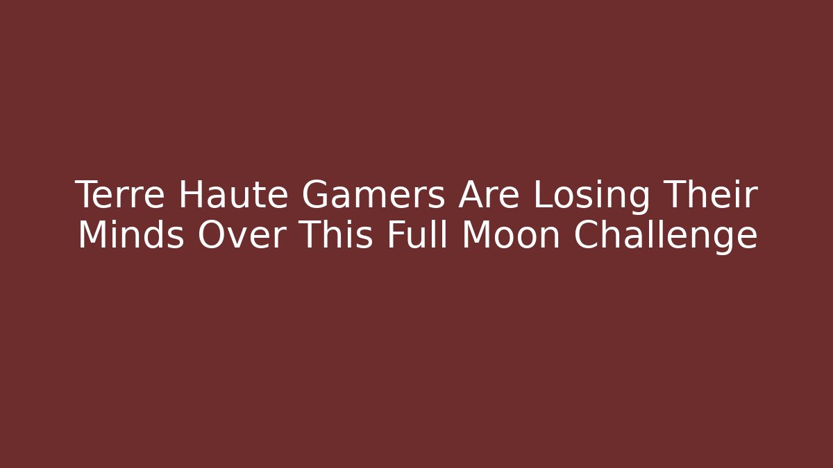 Terre Haute Gamers Are Losing Their Minds Over This Full Moon Challenge