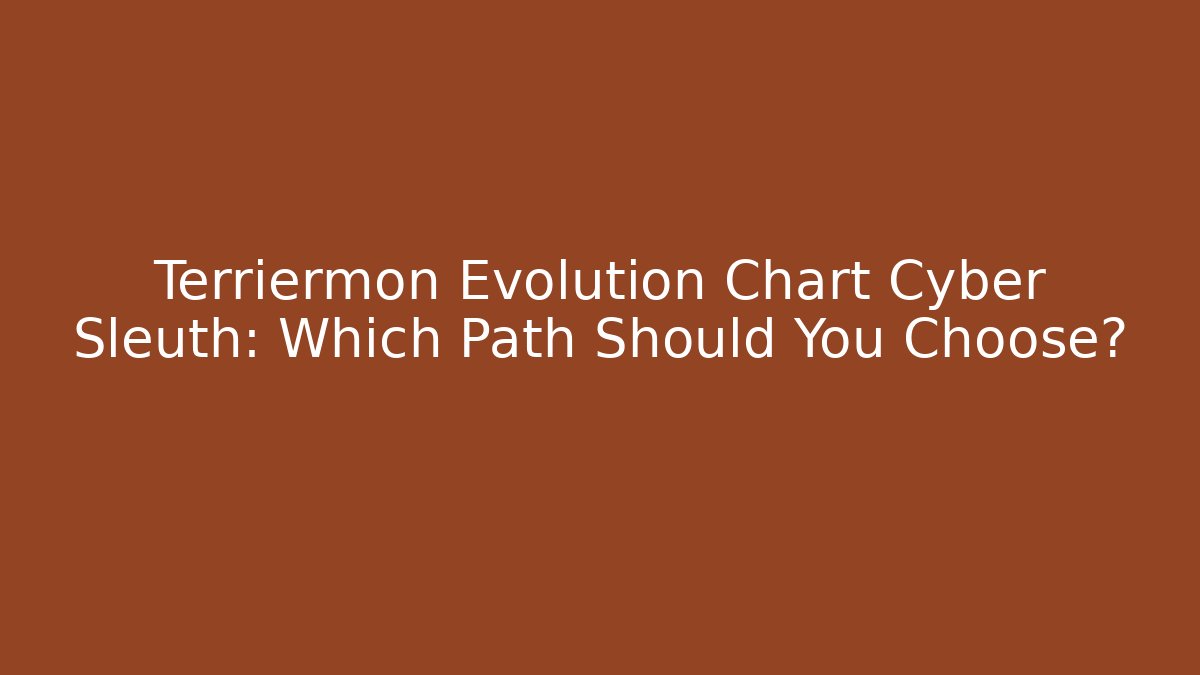 Terriermon Evolution Chart Cyber Sleuth: Which Path Should You Choose?