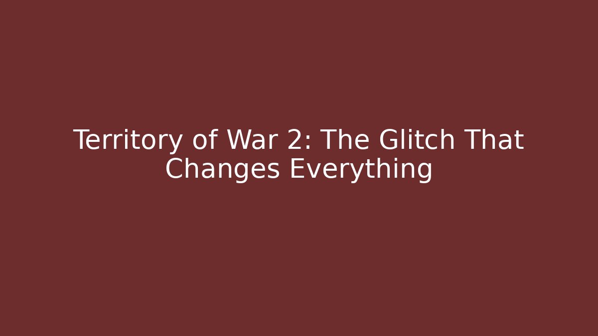 Territory of War 2: The Glitch That Changes Everything