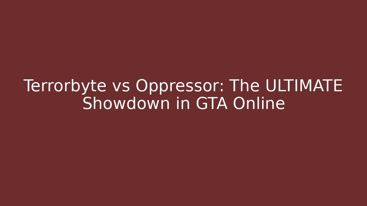 Terrorbyte vs Oppressor: The ULTIMATE Showdown in GTA Online