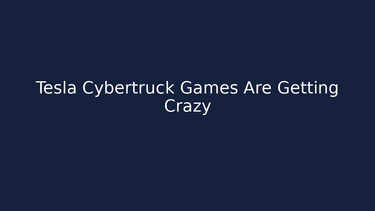 Tesla Cybertruck Games Are Getting Crazy