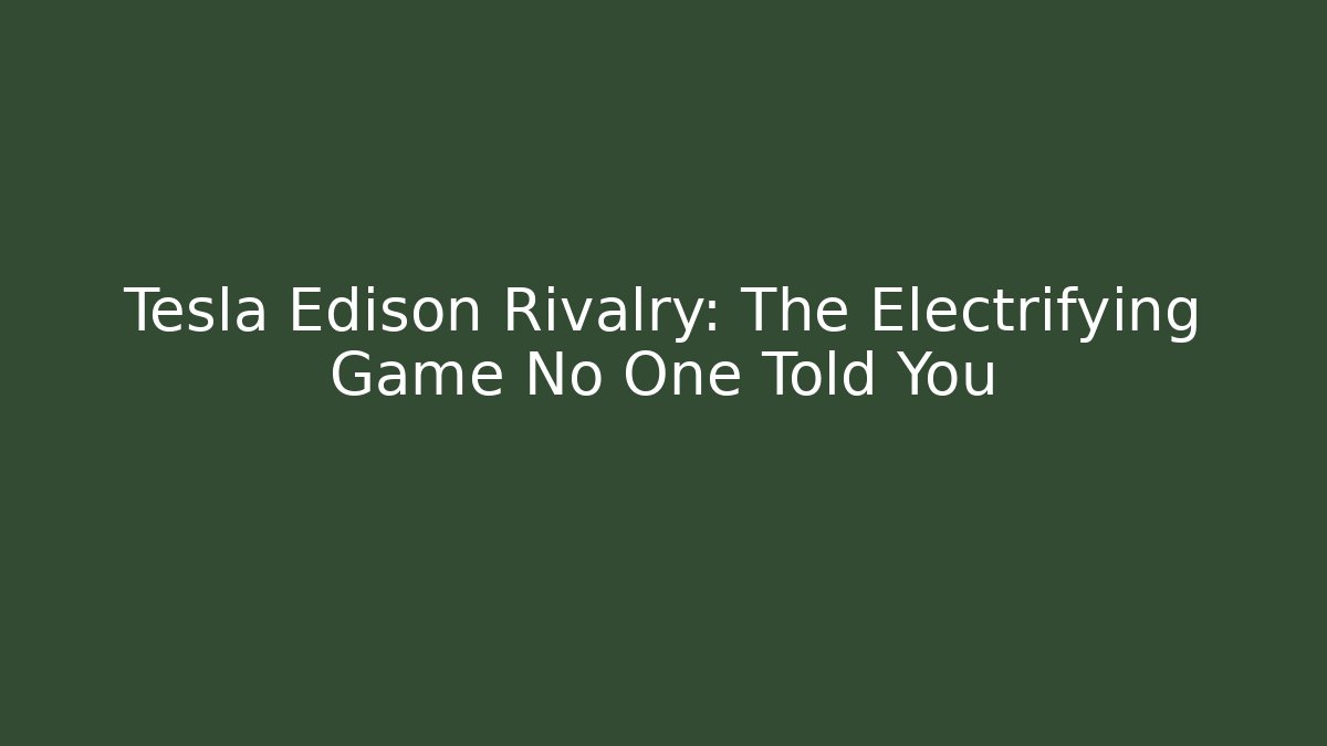 Tesla Edison Rivalry: The Electrifying Game No One Told You