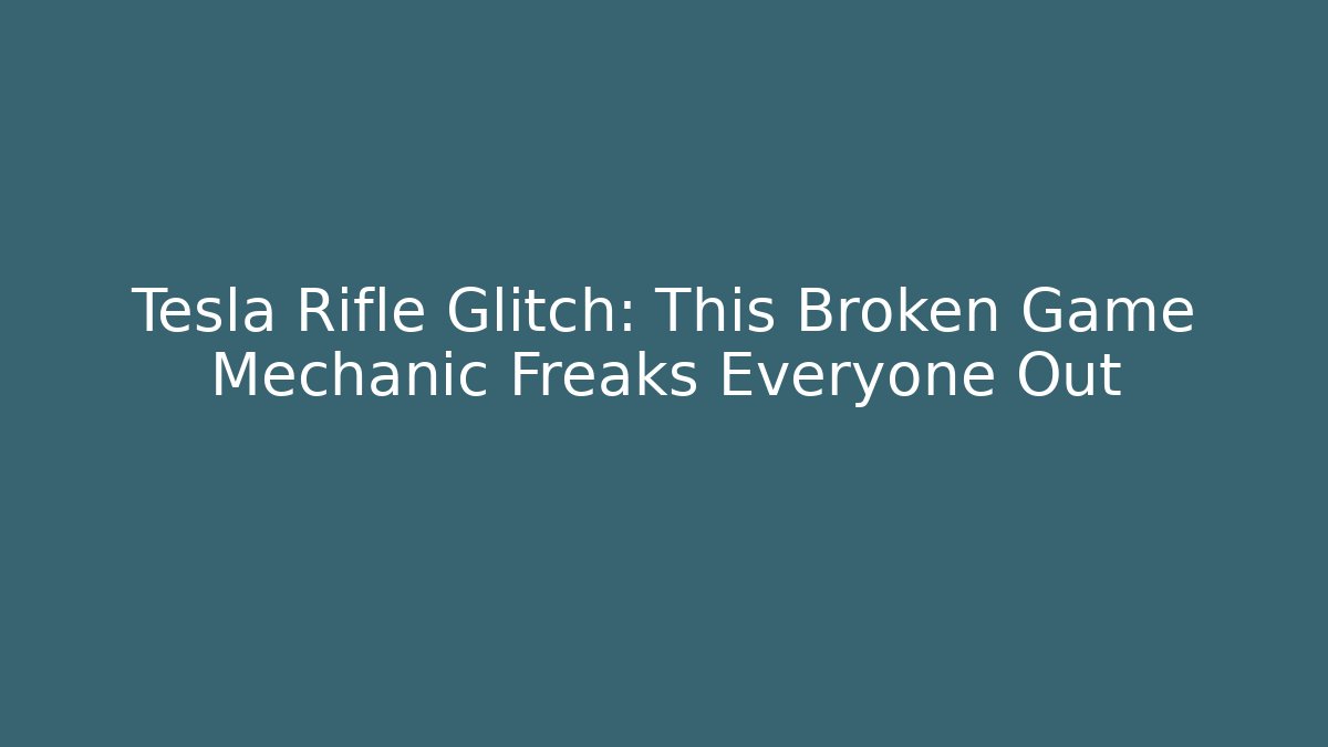Tesla Rifle Glitch: This Broken Game Mechanic Freaks Everyone Out