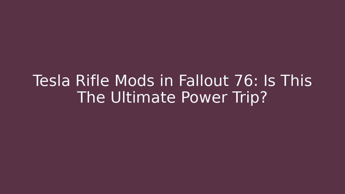 Tesla Rifle Mods in Fallout 76: Is This The Ultimate Power Trip? - Critter Realm
