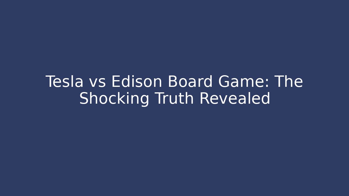 Tesla vs Edison Board Game: The Shocking Truth Revealed
