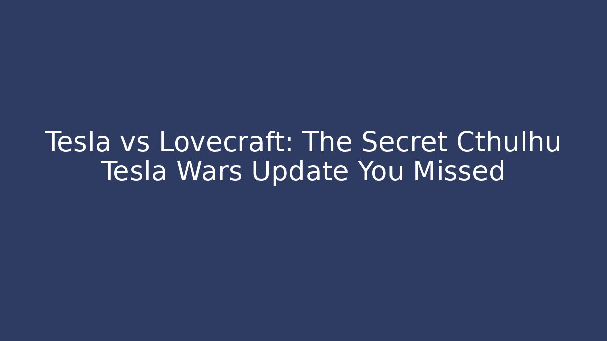 Tesla vs Lovecraft: The Secret Cthulhu Tesla Wars Update You Missed