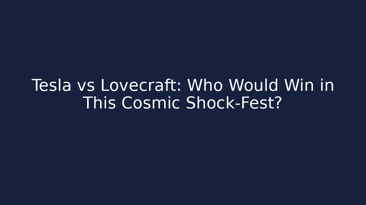 Tesla vs Lovecraft: Who Would Win in This Cosmic Shock-Fest?
