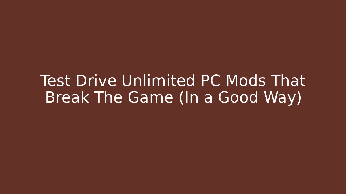Test Drive Unlimited PC Mods That Break The Game (In a Good Way)