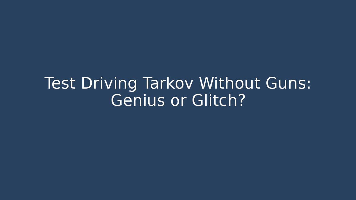 Test Driving Tarkov Without Guns: Genius or Glitch?