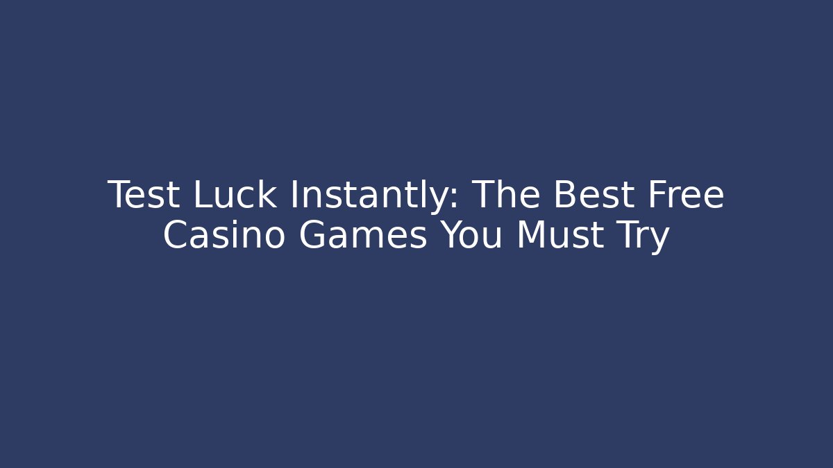 Test Luck Instantly: The Best Free Casino Games You Must Try