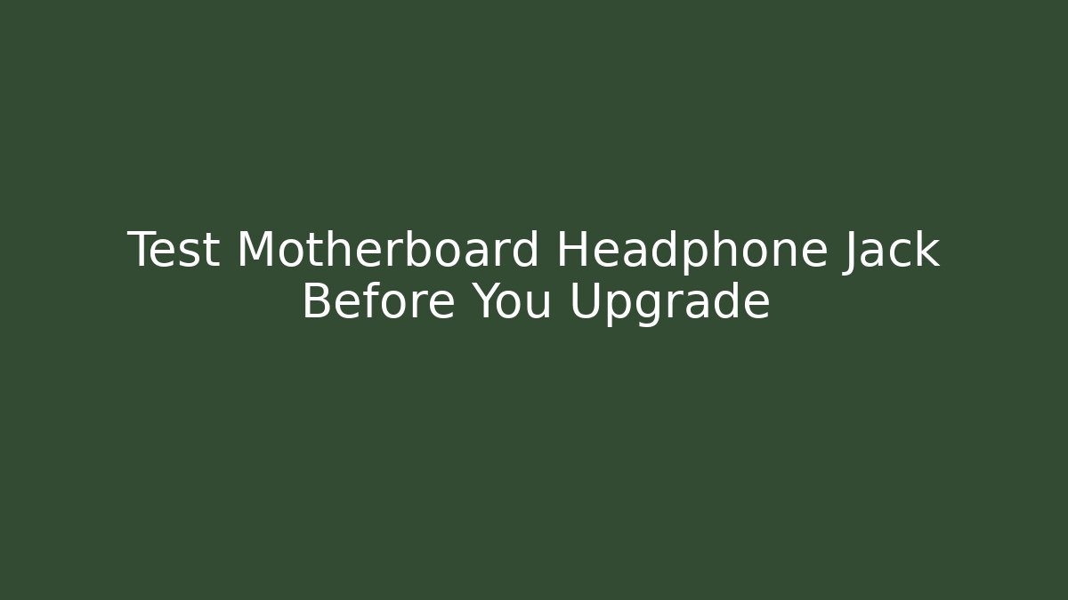 Test Motherboard Headphone Jack Before You Upgrade