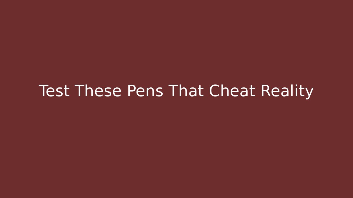Test These Pens That Cheat Reality