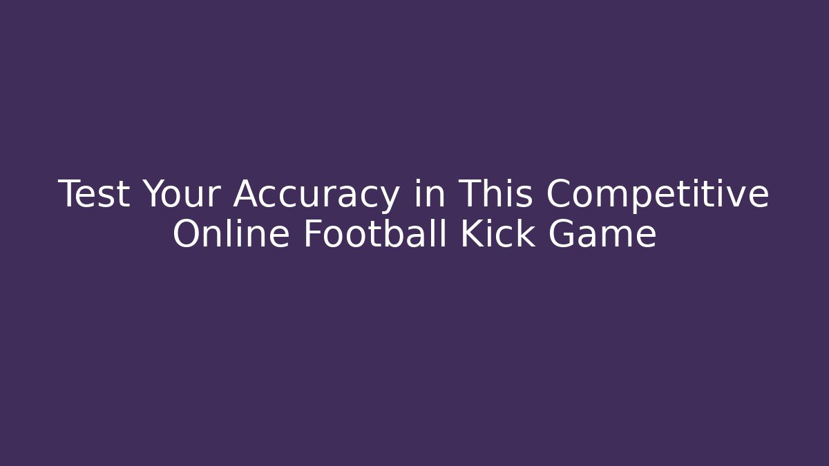 Test Your Accuracy in This Competitive Online Football Kick Game - Critter Realm