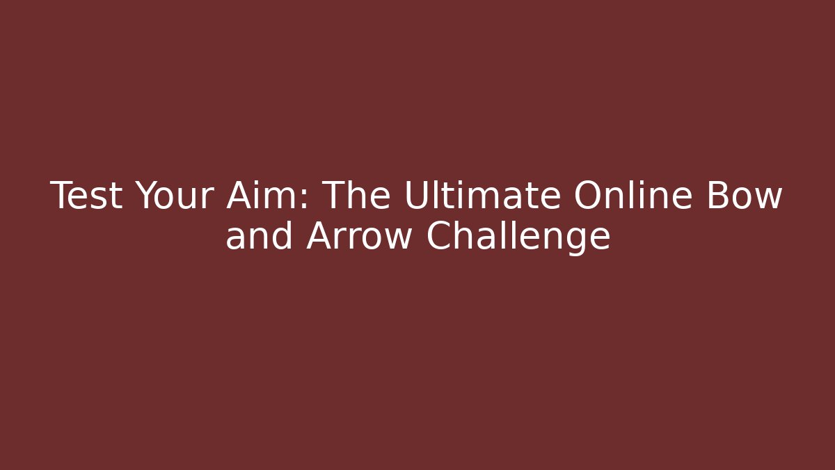 Test Your Aim: The Ultimate Online Bow and Arrow Challenge