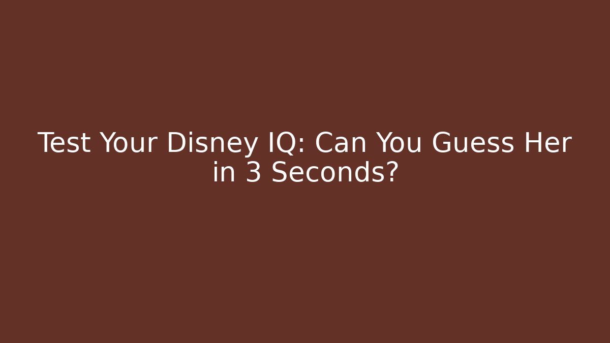 Test Your Disney IQ: Can You Guess Her in 3 Seconds?