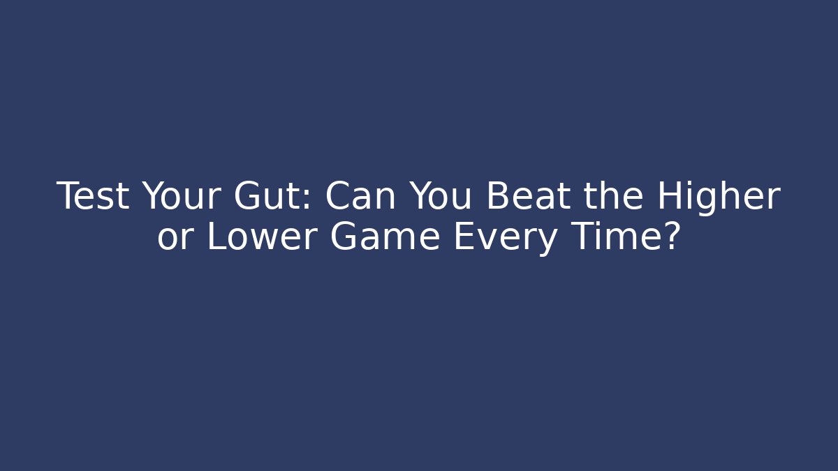 Test Your Gut: Can You Beat the Higher or Lower Game Every Time?