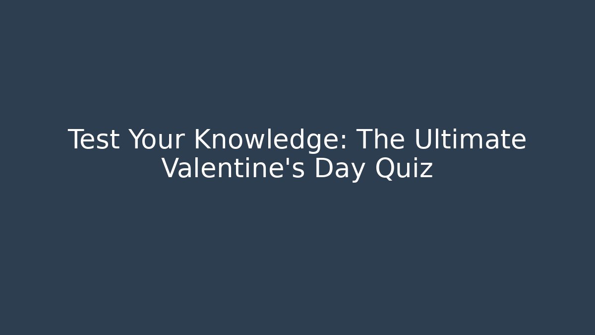 Test Your Knowledge: The Ultimate Valentine's Day Quiz - Critter Realm