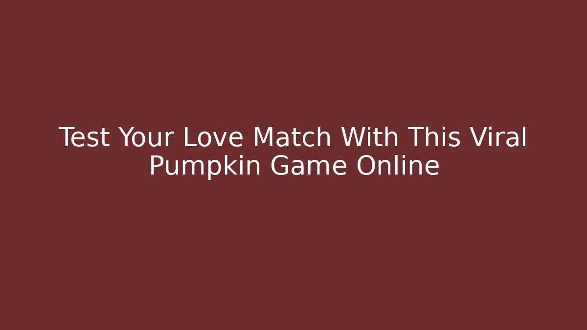 Test Your Love Match With This Viral Pumpkin Game Online