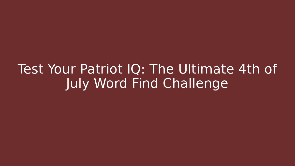 Test Your Patriot IQ: The Ultimate 4th of July Word Find Challenge
